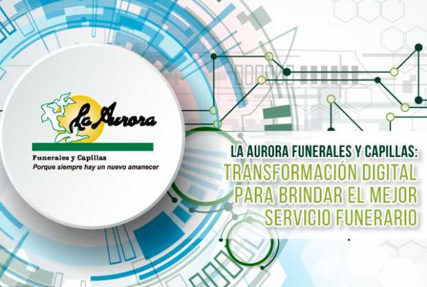La Aurora Funerales y Capillas: transformación digital para brindar el mejor servicio funerario