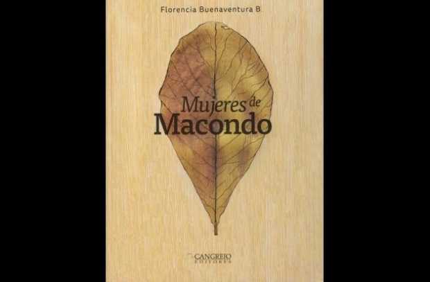 El libro Mujeres de Macondo, de la escritora y pintora Florencia Buenaventura, se presentará el 27 de enero en la Universidad de Cartagena, en la I Feria Internacional del Libro y las culturas Caribes. Externos
