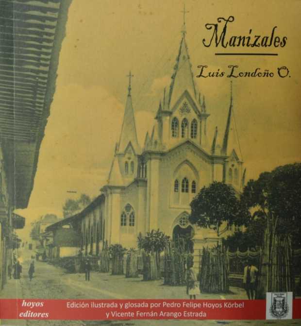 Este es el libro Manizales, de Luis Londoño Ospina. La edición ilustrada y glosada es de Pedro Felipe Hoyos Körbel y Vicente Fer